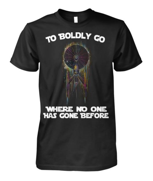 To boldly go where no one has gone before t shirt, hoodie