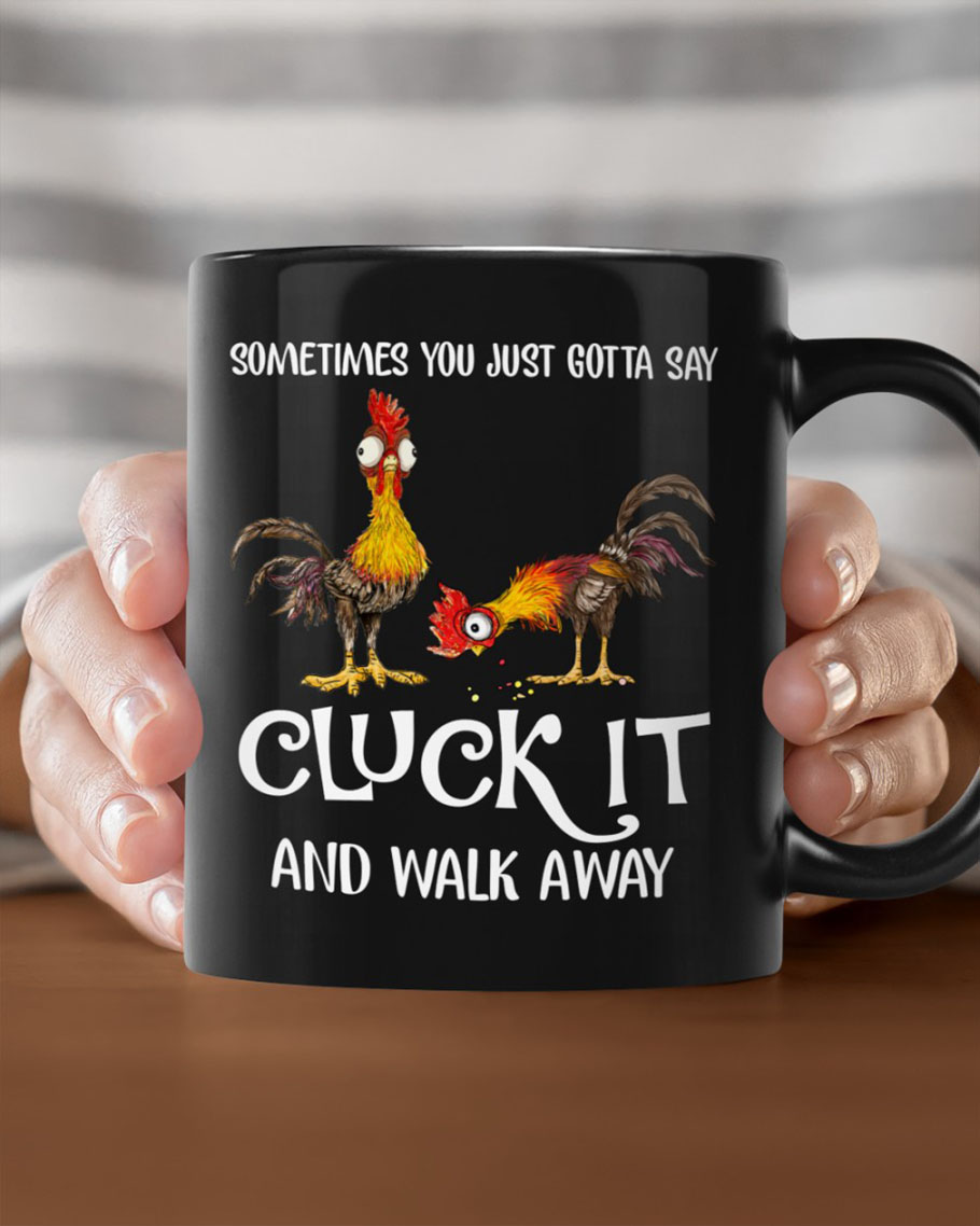 Chicken Sometimes you just gotta say cluck it and walk away mug