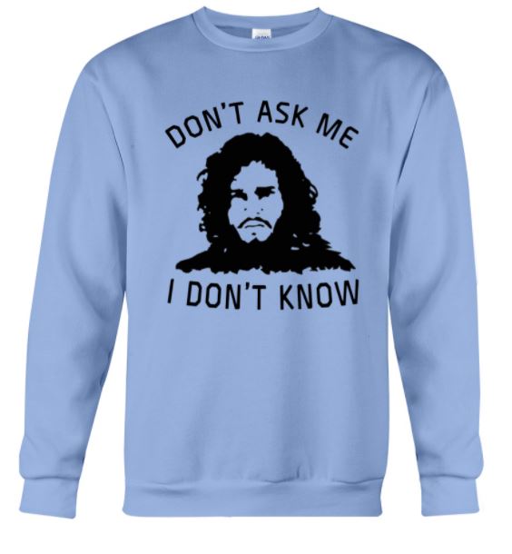 Jon Snow don't ask me sweater