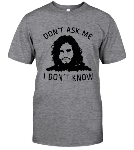 Jon Snow don’t ask me t shirt, hoodie, tank top