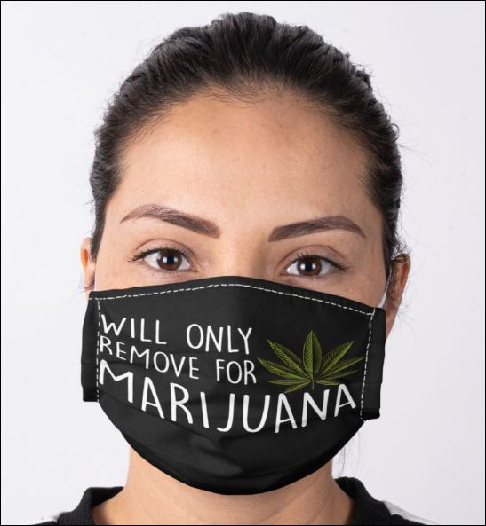 Will only remove for marijuana anti pollution face mask - maria