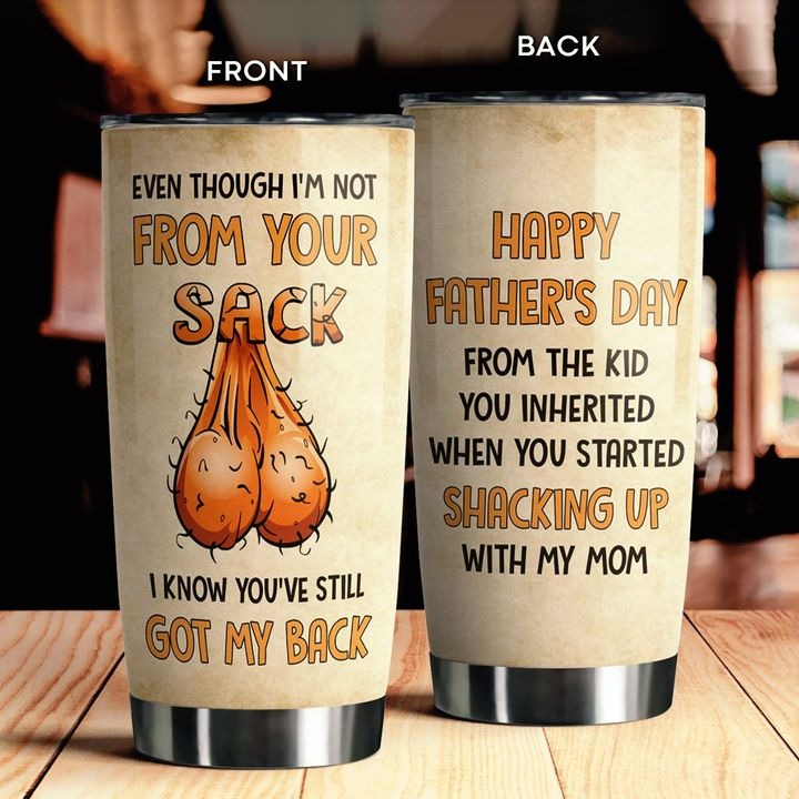 Even thought i'm not from your sack i know you've still got my back happy father's day tumbler - Hothot 110621