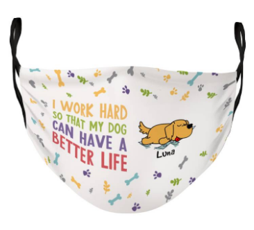 I Work Hard So That My Dog Can Have A Better Life Face Mask - Alchemytee
