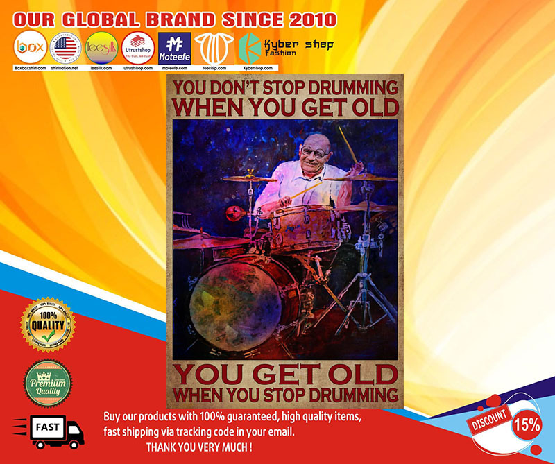 you don't stop drumming when you get old you get old when you stop drumming poster1