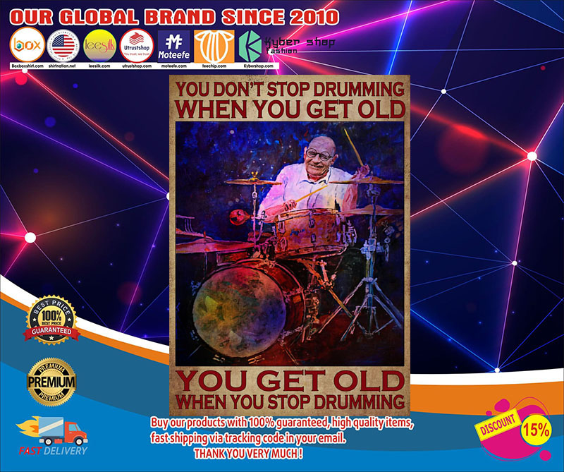you don't stop drumming when you get old you get old when you stop drumming poster4