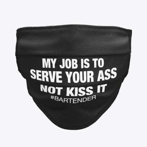 My job is to serve your ass not kiss it bartender face mask