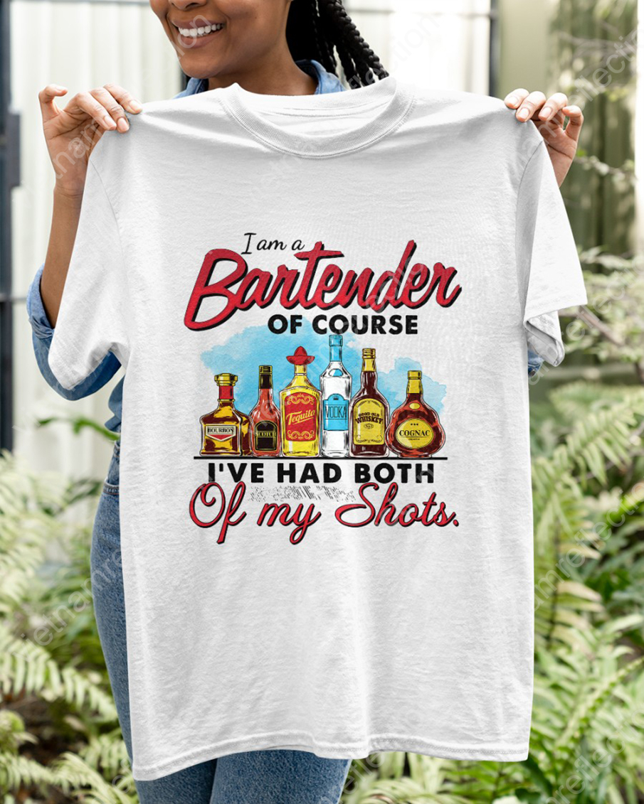 I am a bartender of course I've had both of my shots shirt