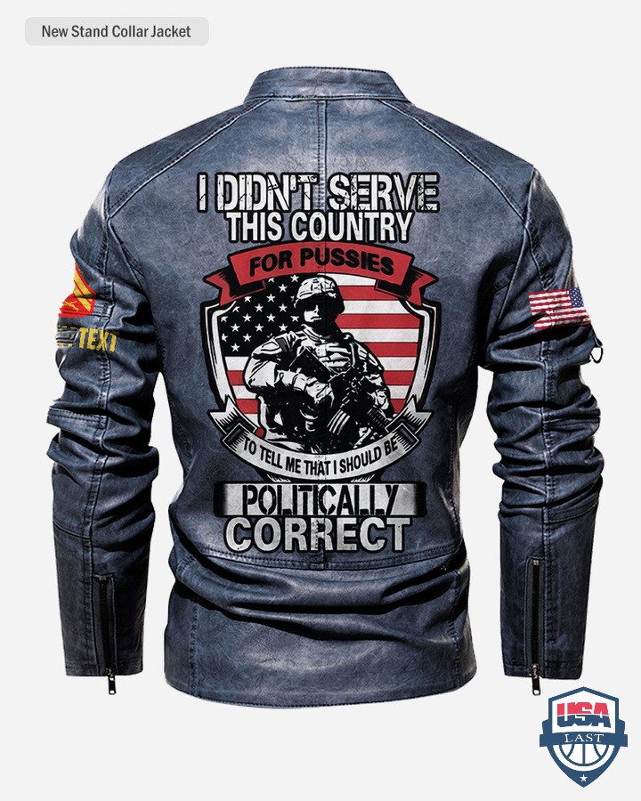 I-Didnt-Serve-This-Country-For-Pussies-To-Tell-Me-That-I-Should-Be-Politically-Correct-Leather-Jacket-2.jpg