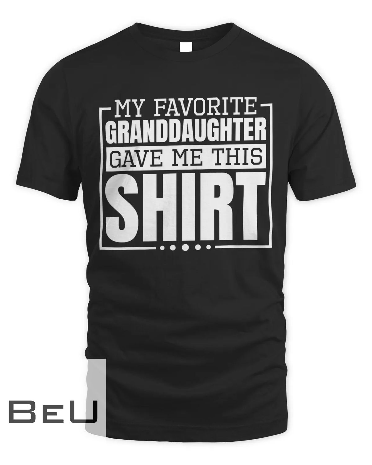 my favorite granddaughter gave me this shirt