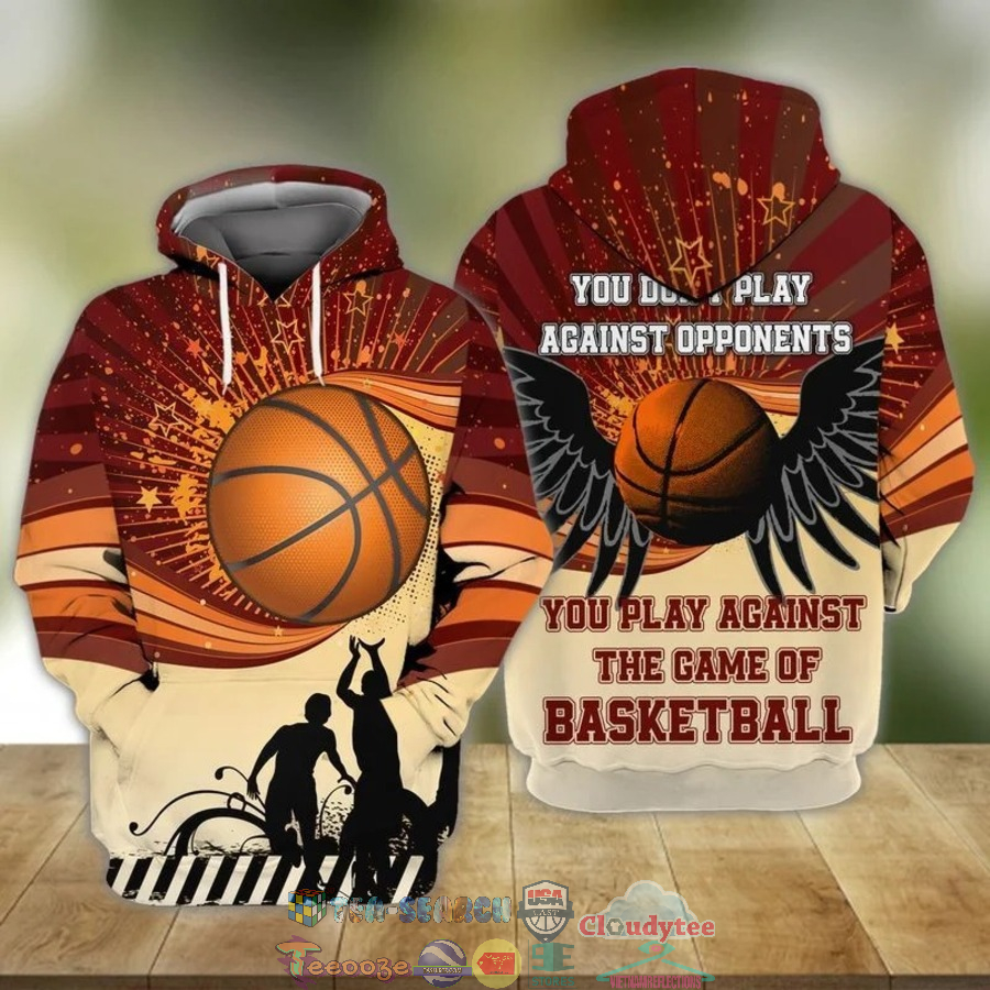 You Do Not Play Against Opponents You Play Againts The Game Of Basketball 3D Hoodie