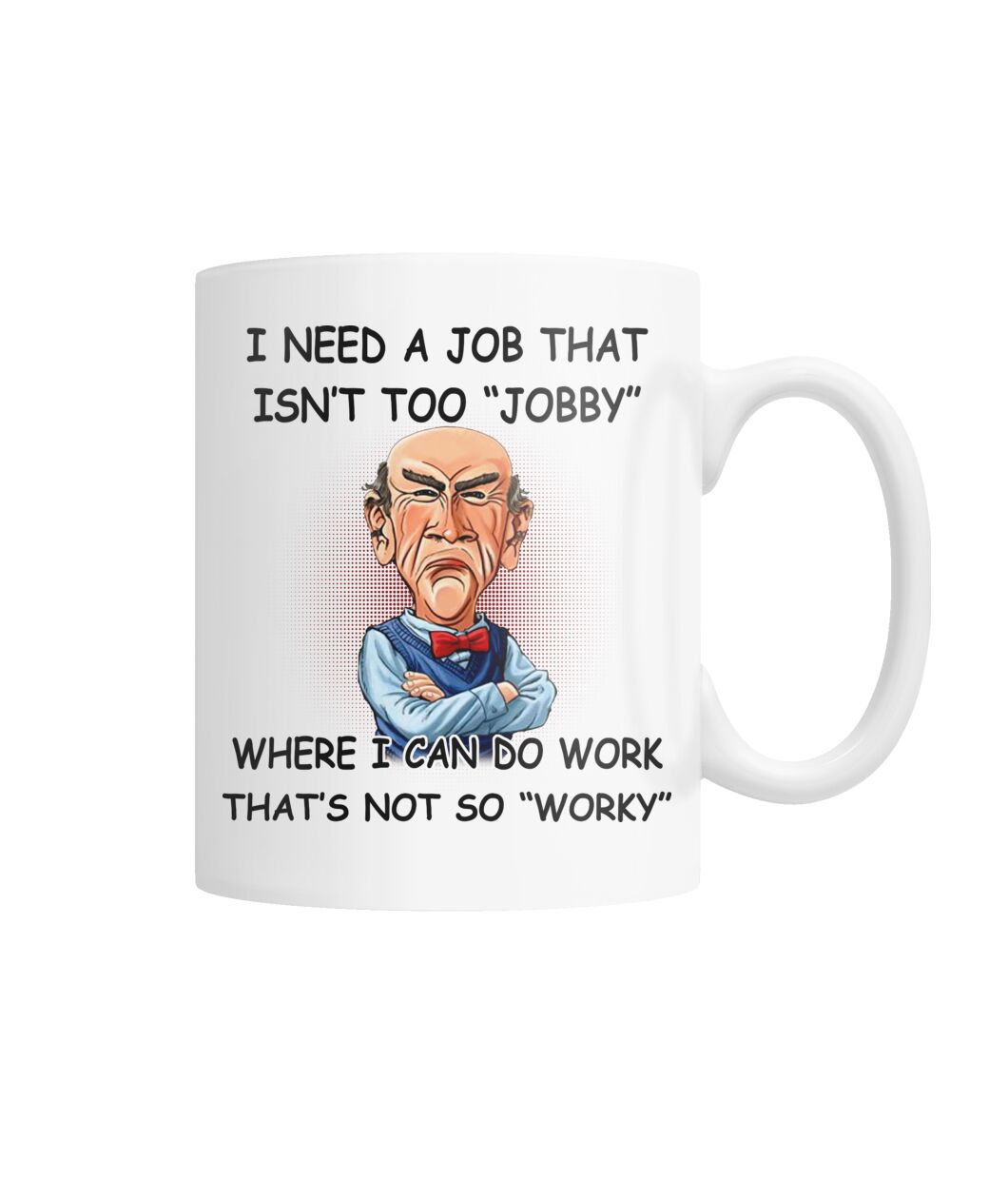 I Need a job that isn’t too Jobby Where I can do Work That’s Not So Worky mug