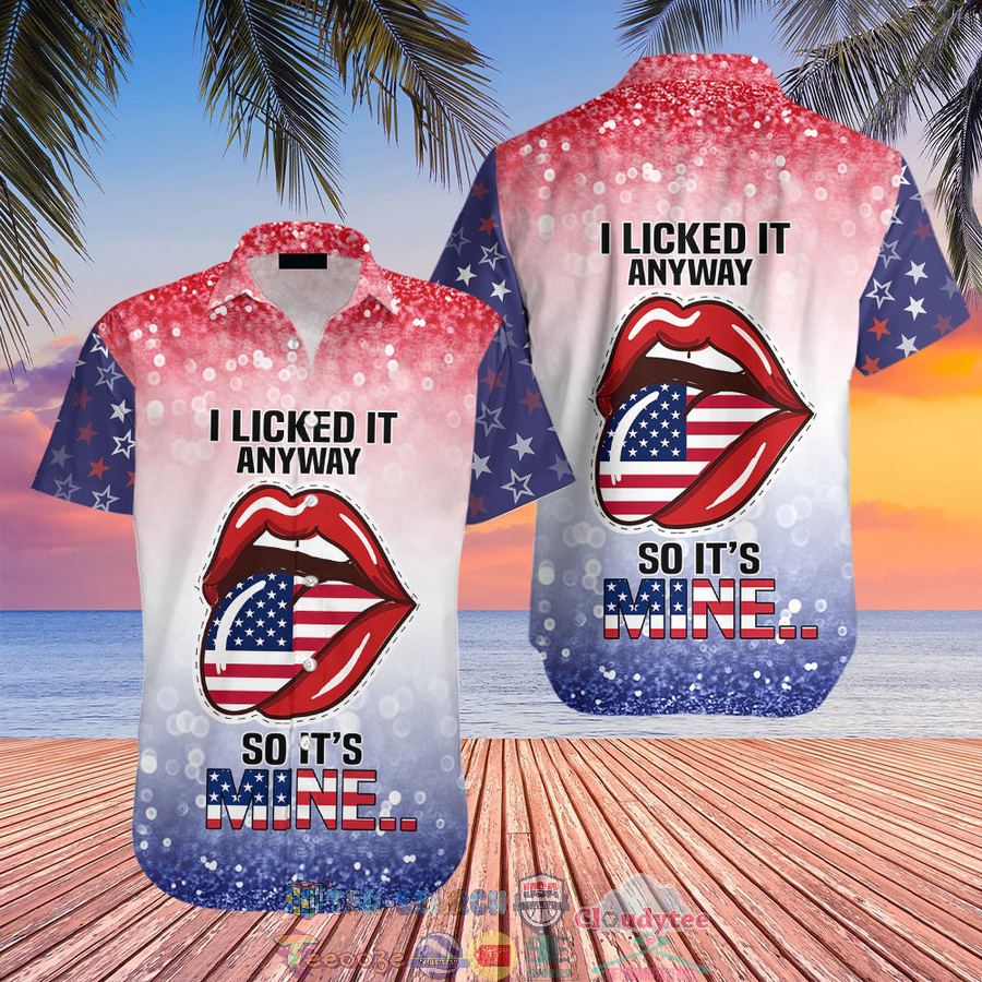 4th Of July Independence Day I Lick It Anyway So It’s Mine Hawaiian Shirt