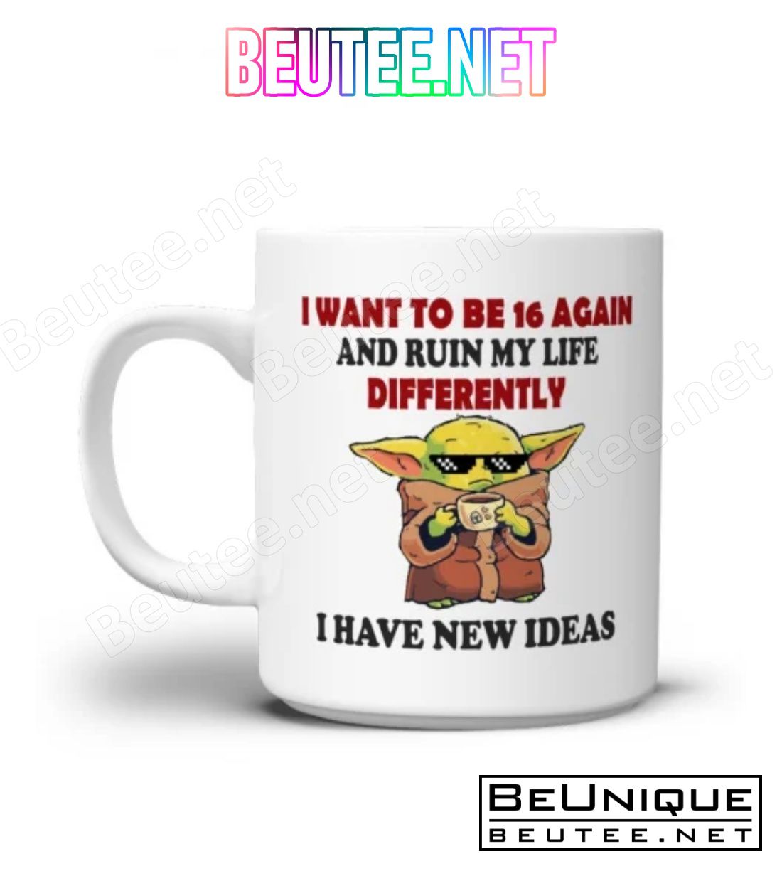 Baby Yoda I Want To Be A 16 Again And Ruin My Life Differently I Have New Ideas Mug