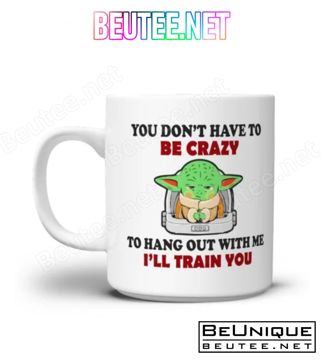 Baby Yoda You Don't Have To Be Crazy To Hang Out With Me I'll Train You Mug