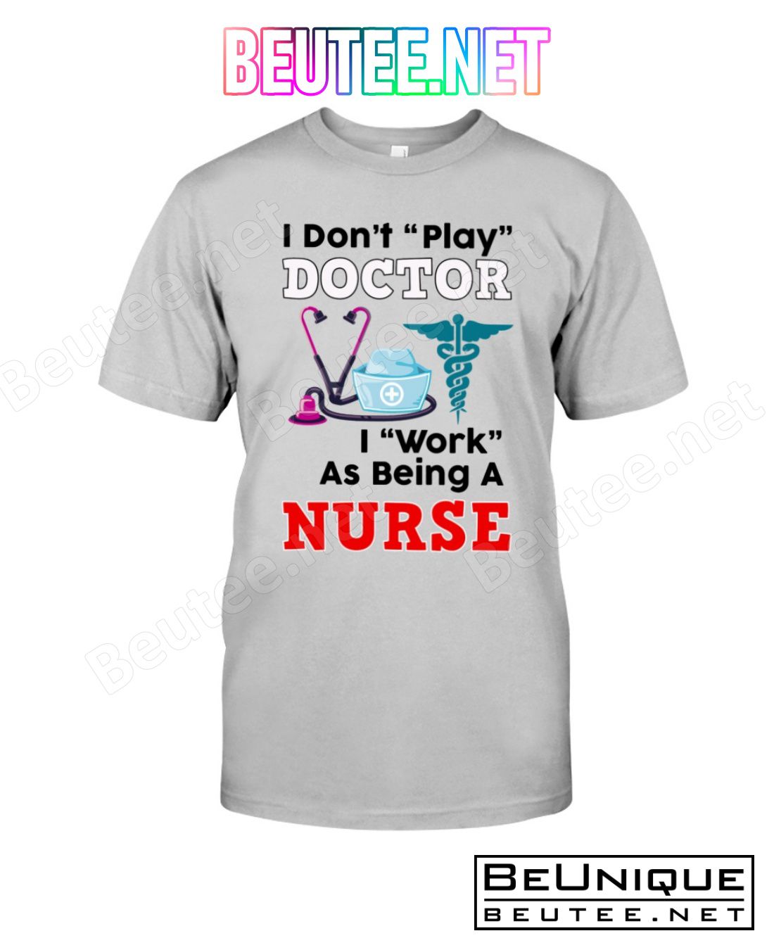 I Don't Play Doctor I Work As Being A Nurse Shirt