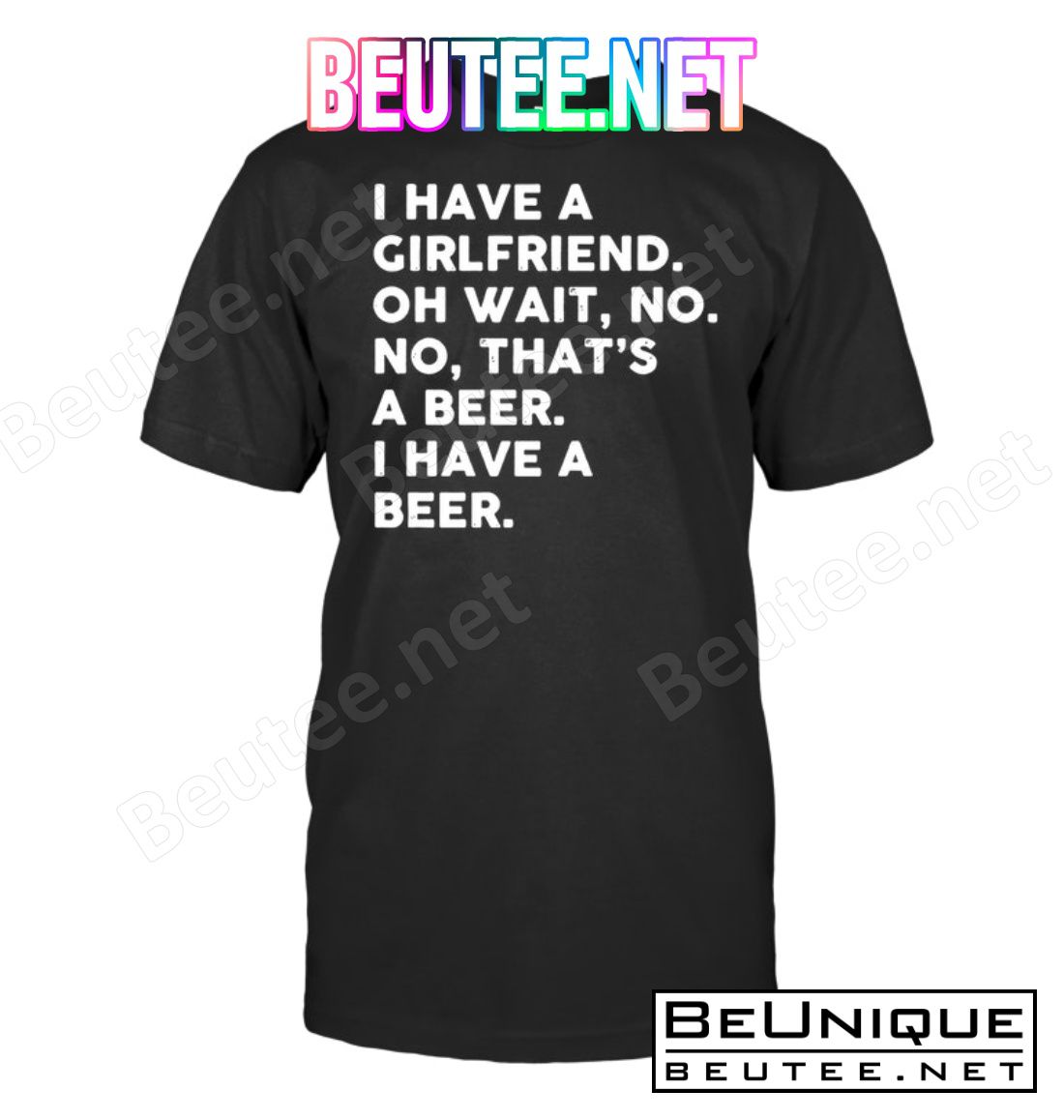 I Have A Girlfriend Oh Wait No No That's Beer I Have A Beer Shirt